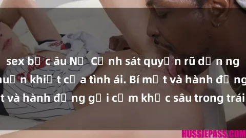 sex bắc âu Nữ Cảnh sát quyến rũ dần ngã trước sức hút thuần khiết của tình ái. Bí mật và hành động gợi cảm khắc sâu trong trái tim họ.