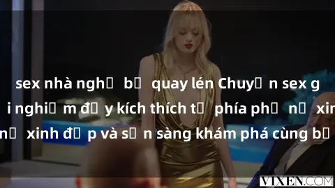 sex nhà nghỉ bị quay lén Chuyện sex gái tây: những trải nghiệm đầy kích thích từ phía phụ nữ xinh đẹp và sẵn sàng khám phá cùng bạn điều mới mẻ.