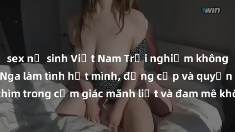 sex nữ sinh Việt Nam Trải nghiệm không gì bằng cùng gái Nga làm tình hết mình, đẳng cấp và quyến rũ. Đắm chìm trong cảm giác mãnh liệt và đam mê không ngờ! ấn tượng và khó quên!