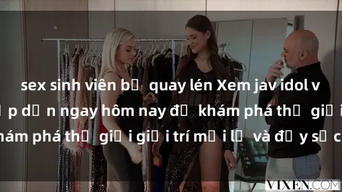 sex sinh viên bị quay lén Xem jav idol vietsub cực hay và hấp dẫn ngay hôm nay để khám phá thế giới giải trí mới lạ và đầy sức hút.