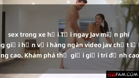 sex trong xe hơi Tải ngay Jav miễn phí - Trải nghiệm không giới hạn với hàng ngàn video jav chất lượng cao. Khám phá thế giới giải trí đỉnh cao mà không tốn một xu.