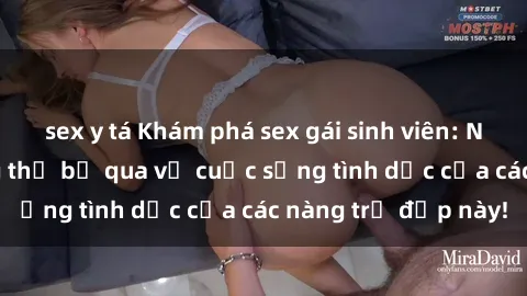 sex y tá Khám phá sex gái sinh viên: Những bí mật không thể bỏ qua về cuộc sống tình dục của các nàng trẻ đẹp này!