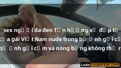 sex người da đen Tận hưởng vẻ đẹp tự nhiên hoàn hảo của gái Việt Nam nude trong bộ ảnh gợi cảm và nóng bỏng không thể rời mắt!