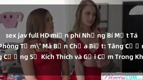 sex jav full HD miễn phí Những Bí Mật Táo Bạo Về 'Sex Phòng Tắm' Mà Bạn Chưa Biết: Tăng Cường Sự Kích Thích và Gợi Cảm Trong Không Gian Nước thấp