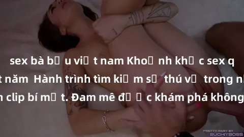 sex bà bầu việt nam Khoảnh khắc sex quay lén hot nhất năm  Hành trình tìm kiếm sự thú vị trong những đoạn clip bí mật. Đam mê được khám phá không giới hạn, bạn đã sẵn sàng chưa?