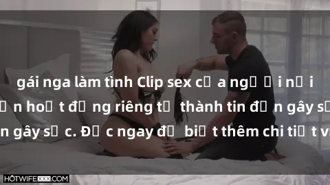 gái nga làm tình Clip sex của người nổi tiếng bị rò rỉ, biến hoạt động riêng tư thành tin đồn gây sốc. Đọc ngay để biết thêm chi tiết về vụ việc này!