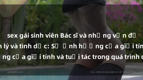 sex gái sinh viên Bác sĩ và những vấn đề liên quan đến sinh lý và tình dục: Sự ảnh hưởng của giới tính và tuổi tác trong quá trình điều trị