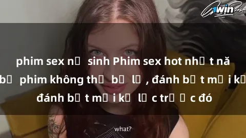 phim sex nữ sinh Phim sex hot nhất năm  Top những bộ phim không thể bỏ lỡ, đánh bật mọi kỷ lục trước đó