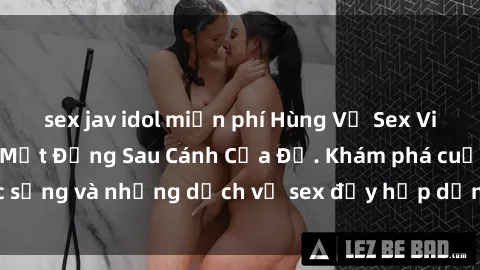 sex jav idol miễn phí Hùng Vỹ Sex Việt Nam: Những Bí Mật Đằng Sau Cánh Cửa Đỏ. Khám phá cuộc sống và những dịch vụ sex đầy hấp dẫn của người Việt Nam.
