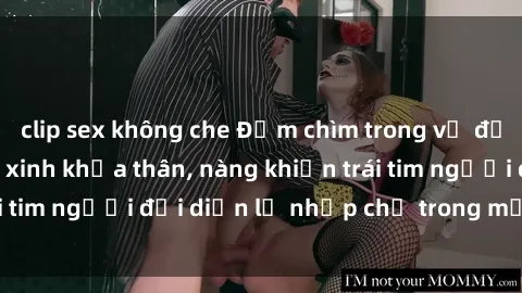 clip sex không che Đắm chìm trong vẻ đẹp tự nhiên của gái xinh khỏa thân, nàng khiến trái tim người đối diện lỡ nhịp chỉ trong một cái nhìn.
