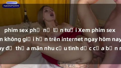 phim sex phụ nữ lớn tuổi Xem phim sex miễn phí hoàn toàn không giới hạn trên internet ngay hôm nay để thỏa mãn nhu cầu tình dục của bạn mà không tốn chi phí.