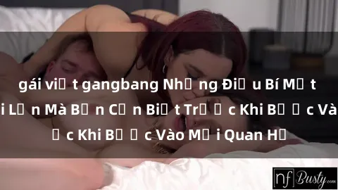 gái việt gangbang Những Điều Bí Mật Về Sex Người Lớn Mà Bạn Cần Biết Trước Khi Bước Vào Mối Quan Hệ