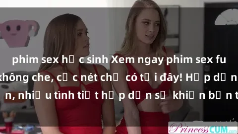 phim sex học sinh Xem ngay phim sex full HD đỉnh cao, không che, cực nét chỉ có tại đây! Hấp dẫn, nhiều tình tiết hấp dẫn sẽ khiến bạn thỏa mãn đắm say.