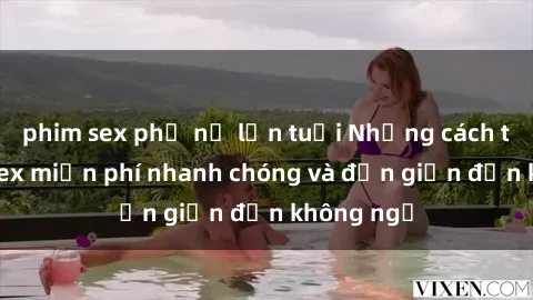 phim sex phụ nữ lớn tuổi Những cách tải phim sex miễn phí nhanh chóng và đơn giản đến không ngờ