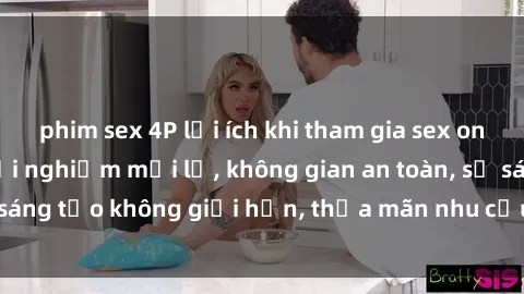 phim sex 4P lợi ích khi tham gia sex online không che: Trải nghiệm mới lạ, không gian an toàn, sự sáng tạo không giới hạn, thỏa mãn nhu cầu tình dục của bạn.