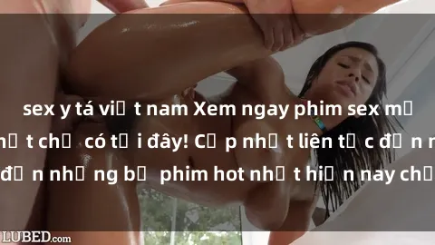 sex y tá việt nam Xem ngay phim sex mới nhất, hấp dẫn nhất chỉ có tại đây! Cập nhật liên tục đến những bộ phim hot nhất hiện nay chỉ trong vài cú click!