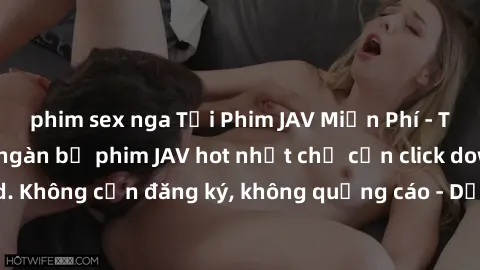 phim sex nga Tải Phim JAV Miễn Phí - Thưởng thức hàng ngàn bộ phim JAV hot nhất chỉ cần click download. Không cần đăng ký, không quảng cáo - Dễ dàng tải về và xem online!