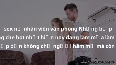 sex nữ nhân viên văn phòng Những bộ phim JAV idol không che hot nhất hiện nay đang làm mưa làm gió trên mạng, hấp dẫn không chỉ người hâm mộ mà còn cả những ai mới tìm hiểu về thể loại này!