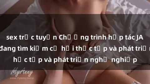 sex trực tuyến Chương trình hợp tác JAV cho sinh viên đang tìm kiếm cơ hội thực tập và phát triển nghề nghiệp