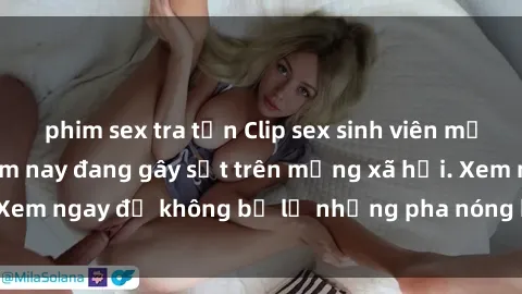 phim sex tra tấn Clip sex sinh viên mới nhất hot nhất năm nay đang gây sốt trên mạng xã hội. Xem ngay để không bỏ lỡ những pha nóng không thể bỏ qua!