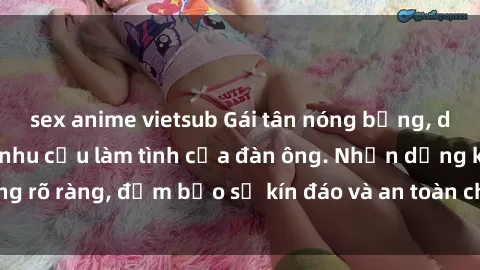 sex anime vietsub Gái tân nóng bỏng, dâm đãng thỏa mãn nhu cầu làm tình của đàn ông. Nhận dạng không rõ ràng, đảm bảo sự kín đáo và an toàn cho trải nghiệm tuyệt vời.