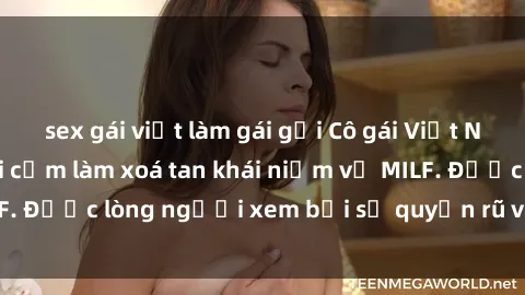 sex gái việt làm gái gọi Cô gái Việt Nam xinh đẹp và gợi cảm làm xoá tan khái niệm về MILF. Được lòng người xem bởi sự quyến rũ và dễ thương.