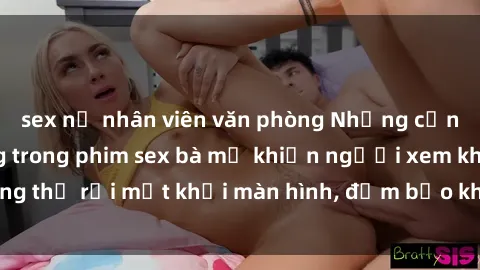 sex nữ nhân viên văn phòng Những cảnh quay nóng bỏng trong phim sex bà mẹ khiến người xem không thể rời mắt khỏi màn hình, đảm bảo không làm bạn thất vọng!