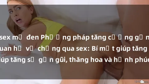 sex mỹ đen Phương pháp tăng cường gắn kết trong mối quan hệ vợ chồng qua sex: Bí mật giúp tăng sự gần gũi, thăng hoa và hạnh phúc cho cặp đôi