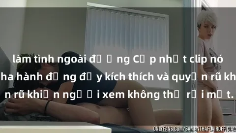 làm tình ngoài đường Cập nhật clip nóng BDSM: Những pha hành động đầy kích thích và quyến rũ khiến người xem không thể rời mắt. Đừng bỏ lỡ!