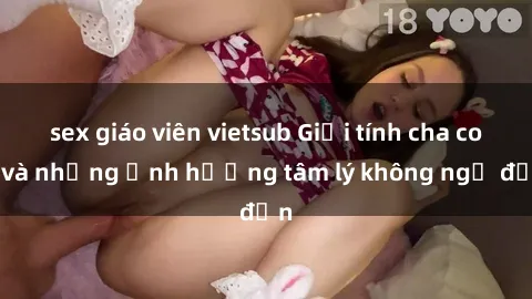 sex giáo viên vietsub Giới tính cha con và những ảnh hưởng tâm lý không ngờ đến
