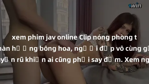 xem phim jav online Clip nóng phòng tắm: Hít thở nồng nàn hương bông hoa, người đẹp vô cùng gợi cảm và quyến rũ khiến ai cũng phải say đắm. Xem ngay để trải nghiệm điều đặc biệt!
