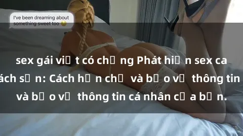 sex gái việt có chồng Phát hiện sex camera ẩn trong khách sạn: Cách hạn chế và bảo vệ thông tin cá nhân của bạn.