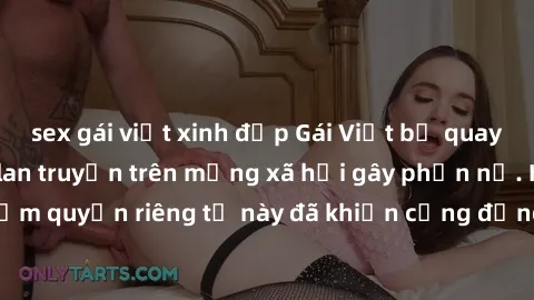 sex gái việt xinh đẹp Gái Việt bị quay lén khi tắm, clip lan truyền trên mạng xã hội gây phẫn nộ. Hành động vi phạm quyền riêng tư này đã khiến cộng đồng mạng bức xúc và đòi trừng phạt thật nghiêm khắ