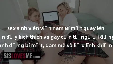sex sinh viên việt nam Bí mật quay lén làm tình: Câu chuyện đầy kích thích và gây cấn từ người đứng sau camera. Hành động bí mật, đam mê và liều lĩnh khiến cho tình yêu trở nên mãnh liệt hơn bao giờ h
