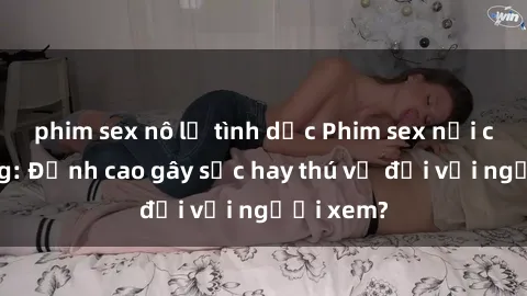 phim sex nô lệ tình dục Phim sex nơi công cộng: Đỉnh cao gây sốc hay thú vị đối với người xem?