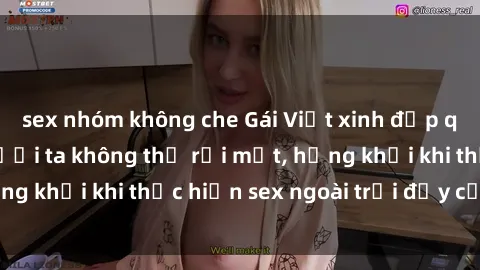 sex nhóm không che Gái Việt xinh đẹp quyến rũ khiến người ta không thể rời mắt, hứng khởi khi thực hiện sex ngoài trời đầy cảm xúc.