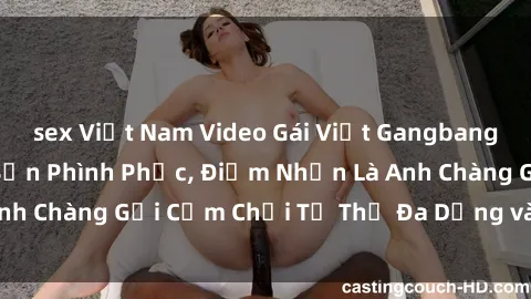 sex Việt Nam Video Gái Việt Gangbang Xem Đã Để Lòng Bồn Phình Phục, Điểm Nhấn Là Anh Chàng Gợi Cảm Chơi Tư Thế Đa Dạng và Phê Đê Mê