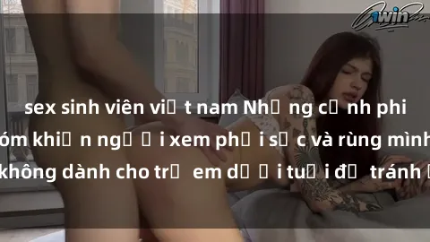 sex sinh viên việt nam Những cảnh phim sex bạo dâm nhóm khiến người xem phải sốc và rùng mình, không dành cho trẻ em dưới tuổi để tránh ảnh hưởng tiêu cực.