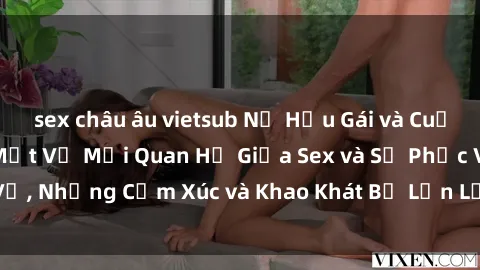 sex châu âu vietsub Nữ Hầu Gái và Cuộc Sống Của Họ: Bí Mật Về Mối Quan Hệ Giữa Sex và Sự Phục Vụ, Những Cảm Xúc và Khao Khát Bị Lẫn Lộn Trong Lĩnh Vực Này.