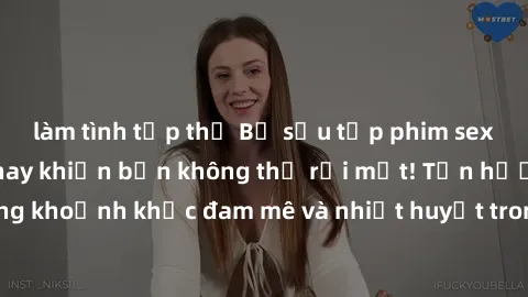 làm tình tập thể Bộ sưu tập phim sex Mỹ hot nhất năm nay khiến bạn không thể rời mắt! Tận hưởng những khoảnh khắc đam mê và nhiệt huyết trong các tác phẩm nóng bỏng này!