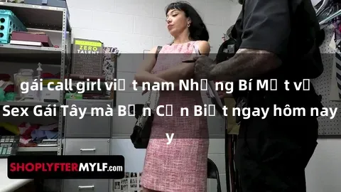 gái call girl việt nam Những Bí Mật về Sex Gái Tây mà Bạn Cần Biết ngay hôm nay