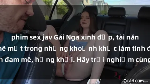 phim sex jav Gái Nga xinh đẹp, tài năng khiến bạn phải mê mệt trong những khoảnh khắc làm tình đam mê, hứng khởi. Hãy trải nghiệm cùng họ ngay hôm nay!