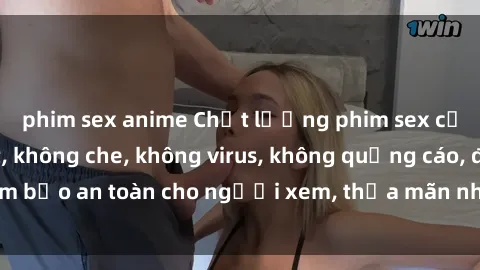 phim sex anime Chất lượng phim sex cập nhật mới nhất, không che, không virus, không quảng cáo, đảm bảo an toàn cho người xem, thỏa mãn nhu cầu tình dục của bạn.