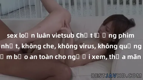 sex loạn luân vietsub Chất lượng phim sex cập nhật mới nhất, không che, không virus, không quảng cáo, đảm bảo an toàn cho người xem, thỏa mãn nhu cầu tình dục của bạn.