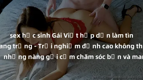 sex học sinh Gái Việt hấp dẫn làm tình tại khách sạn sang trọng - Trải nghiệm đỉnh cao không thể bỏ lỡ! Hãy để những nàng gợi cảm chăm sóc bạn và mang đến cho bạn những phút giây đê mê không thể quên!