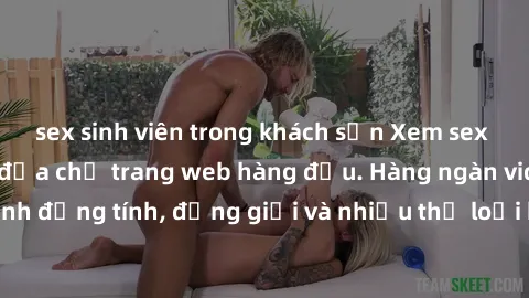 sex sinh viên trong khách sạn Xem sex miễn phí ngay tại địa chỉ trang web hàng đầu. Hàng ngàn video và ảnh đồng tính, đồng giới và nhiều thể loại khác đang chờ bạn khám phá.