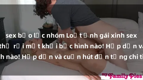 sex bạo lực nhóm Loạt ảnh gái xinh sex nóng bỏng, không thể rời mắt khỏi bức hình nào! Hấp dẫn và cuốn hút đến từng chi tiết.