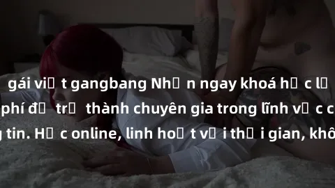 gái việt gangbang Nhận ngay khoá học lập trình Java miễn phí để trở thành chuyên gia trong lĩnh vực công nghệ thông tin. Học online, linh hoạt với thời gian, không giới hạn địa điểm. Đăng ký ngay!
