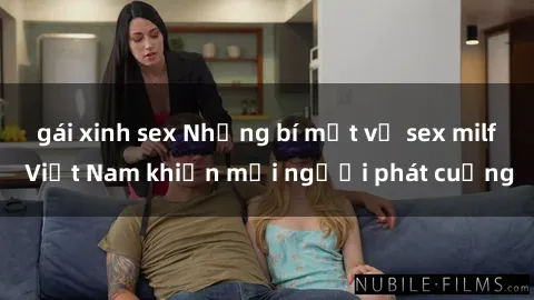 gái xinh sex Những bí mật về sex milf Việt Nam khiến mọi người phát cuồng