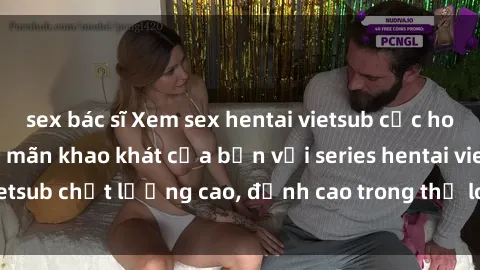 sex bác sĩ Xem sex hentai vietsub cực hot, không che | Thỏa mãn khao khát của bạn với series hentai vietsub chất lượng cao, đỉnh cao trong thể loại anime không che.